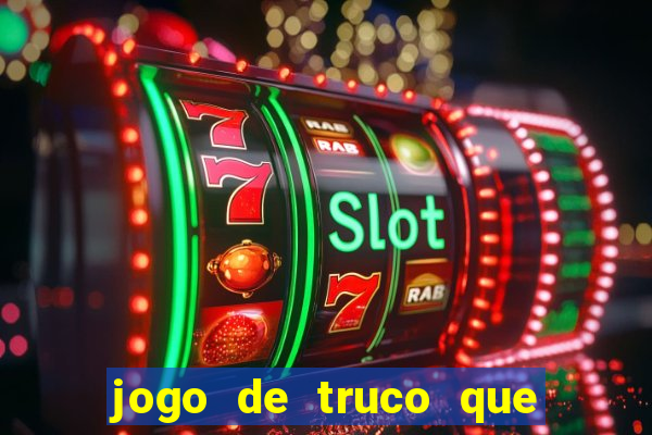 jogo de truco que ganha dinheiro de verdade